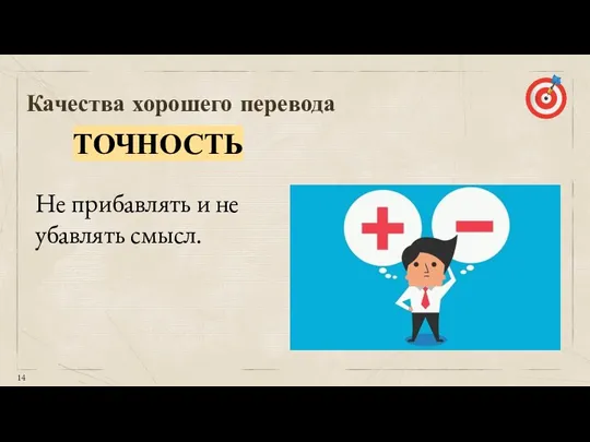 Качества хорошего перевода ТОЧНОСТЬ Не прибавлять и не убавлять смысл.