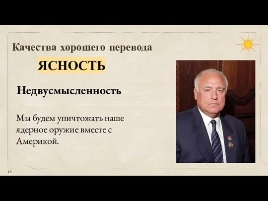 Качества хорошего перевода ЯСНОСТЬ Недвусмысленность Мы будем уничтожать наше ядерное оружие вместе с Америкой.