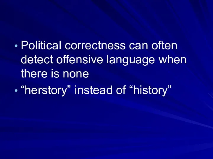 Political correctness can often detect offensive language when there is none “herstory” instead of “history”