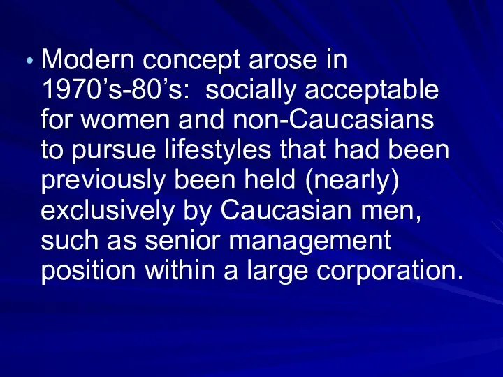 Modern concept arose in 1970’s-80’s: socially acceptable for women and non-Caucasians to