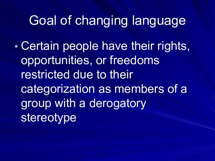 Goal of changing language Certain people have their rights, opportunities, or freedoms