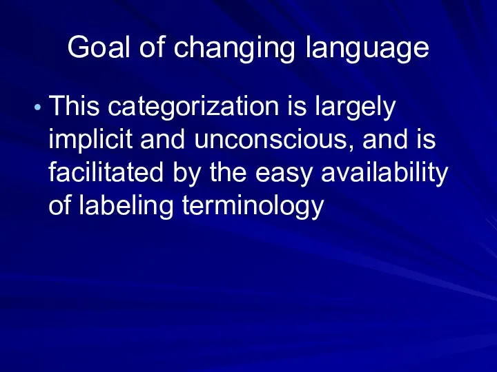 Goal of changing language This categorization is largely implicit and unconscious, and