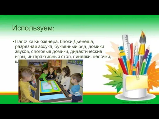 Используем: Палочки Кьюзенера, блоки Дьенеша, разрезная азбука, буквенный ряд, домики звуков, слоговые