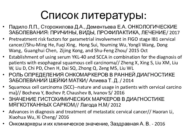 Список литературы: Падило Л.П., Сторожилова Д.А., Дементьева Е.А. ОНКОЛОГИЧЕСКИЕ ЗАБОЛЕВАНИЯ: ПРИЧИНЫ, ВИДЫ,