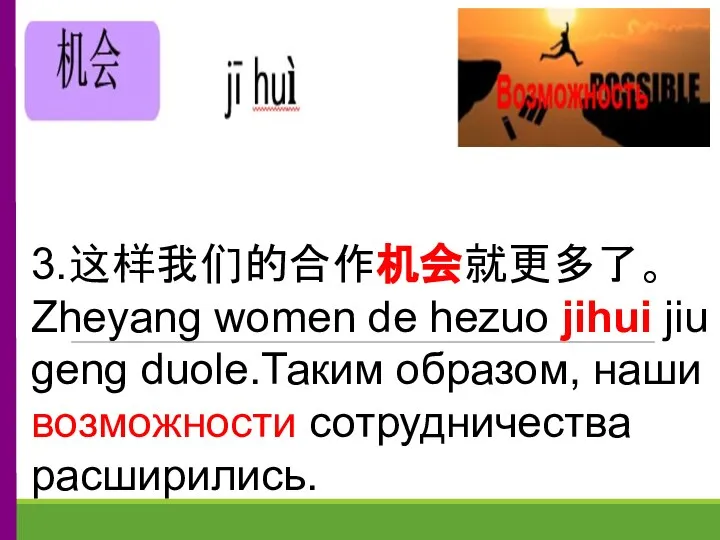 3.这样我们的合作机会就更多了。Zheyang women de hezuo jihui jiu geng duole.Таким образом, наши возможности сотрудничества расширились.