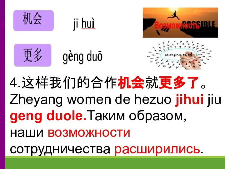 4.这样我们的合作机会就更多了。Zheyang women de hezuo jihui jiu geng duole.Таким образом, наши возможности сотрудничества расширились.