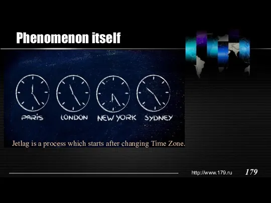 Phenomenon itself Jetlag is a process which starts after changing Time Zone.