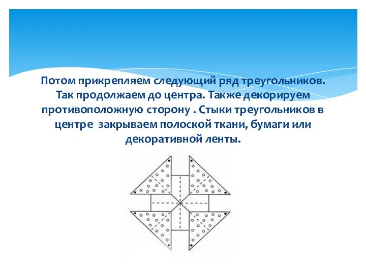 Потом прикрепляем следующий ряд треугольников. Так продолжаем до центра. Также декорируем противоположную