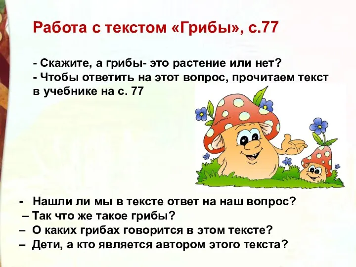 Работа с текстом «Грибы», с.77 - Скажите, а грибы- это растение или