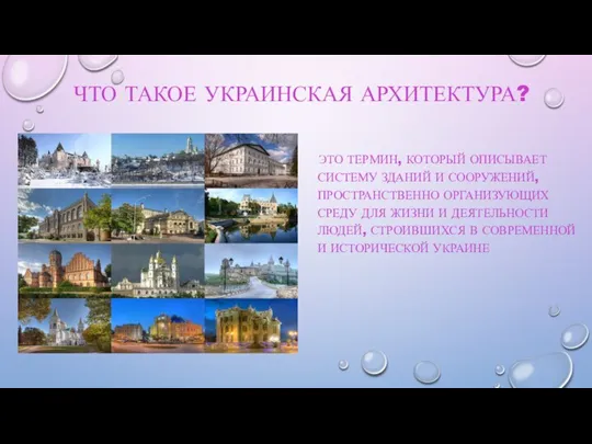 ЧТО ТАКОЕ УКРАИНСКАЯ АРХИТЕКТУРА? ЭТО ТЕРМИН, КОТОРЫЙ ОПИСЫВАЕТ СИСТЕМУ ЗДАНИЙ И СООРУЖЕНИЙ,