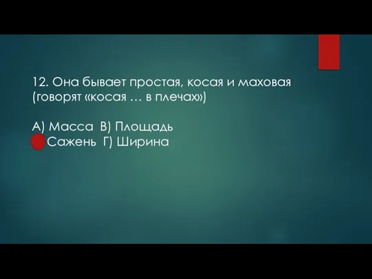 12. Она бывает простая, косая и маховая (говорят «косая … в плечах»)