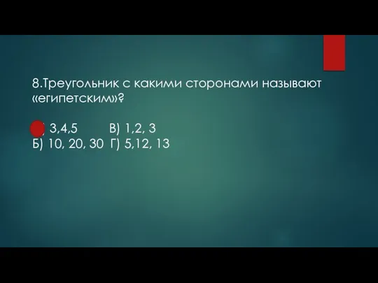 8.Треугольник с какими сторонами называют «египетским»? А) 3,4,5 В) 1,2, 3 Б)