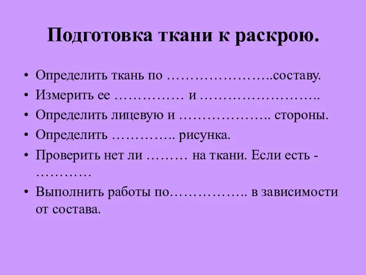 Подготовка ткани к раскрою. Определить ткань по …………………..составу. Измерить ее …………… и