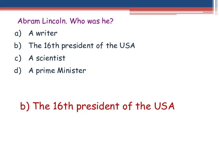 Abram Lincoln. Who was he? A writer The 16th president of the