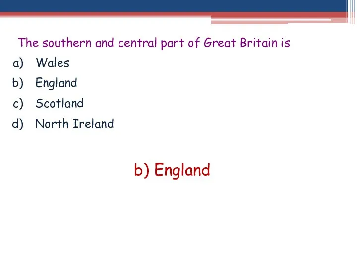 The southern and central part of Great Britain is Wales England Scotland North Ireland b) England