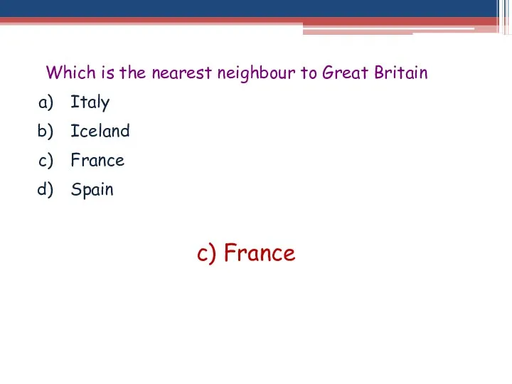 Which is the nearest neighbour to Great Britain Italy Iceland France Spain c) France