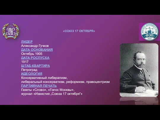 ЛИДЕР Александр Гучков ДАТА ОСНОВАНИЯ Октябрь 1905 ДАТА РОСПУСКА 1917 ШТАБ-КВАРТИРА Петроград