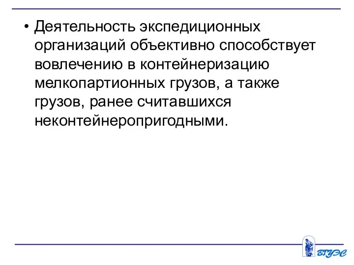 Деятельность экспедиционных организаций объективно способствует вовлечению в контейнеризацию мелкопартионных грузов, а также грузов, ранее считавшихся неконтейнеропригодными.