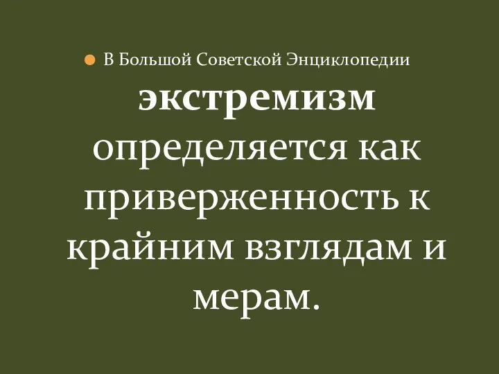 В Большой Советской Энциклопедии экстремизм определяется как приверженность к крайним взглядам и мерам.