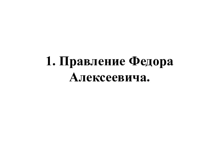 1. Правление Федора Алексеевича.