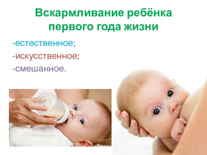 Вскармливание ребёнка первого года жизни -естественное; -искусственное; -смешанное.