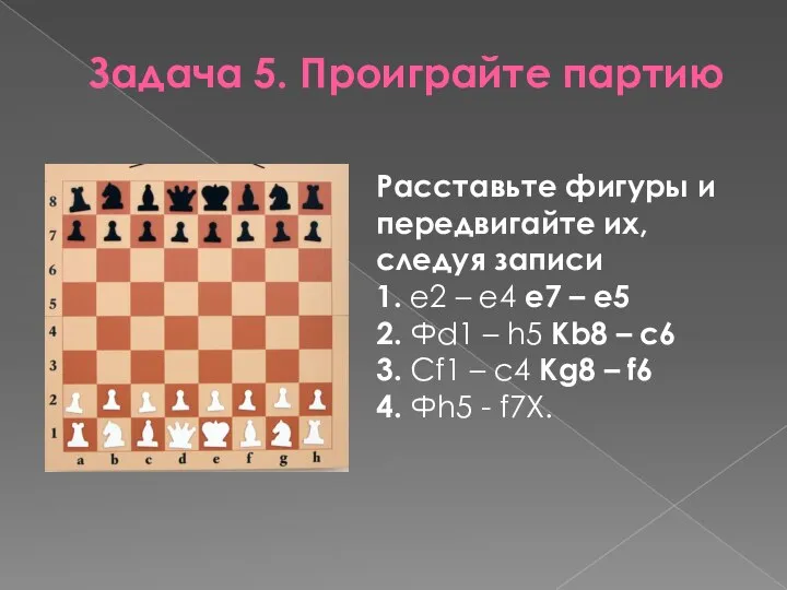 Задача 5. Проиграйте партию Расставьте фигуры и передвигайте их, следуя записи 1.