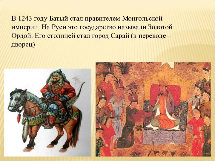В 1243 году Батый стал правителем Монгольской империи. На Руси это государство