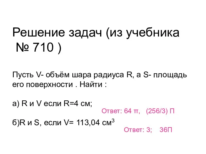 Решение задач (из учебника № 710 ) Пусть V- объём шара радиуса