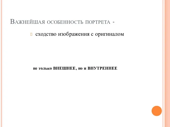 Важнейшая особенность портрета - сходство изображения с оригиналом не только ВНЕШНЕЕ, но и ВНУТРЕННЕЕ