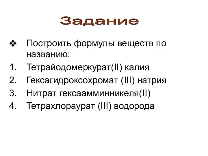 Построить формулы веществ по названию: Тетрайодомеркурат(II) калия Гексагидроксохромат (III) натрия Нитрат гексаамминникеля(II) Тетрахлораурат (III) водорода Задание