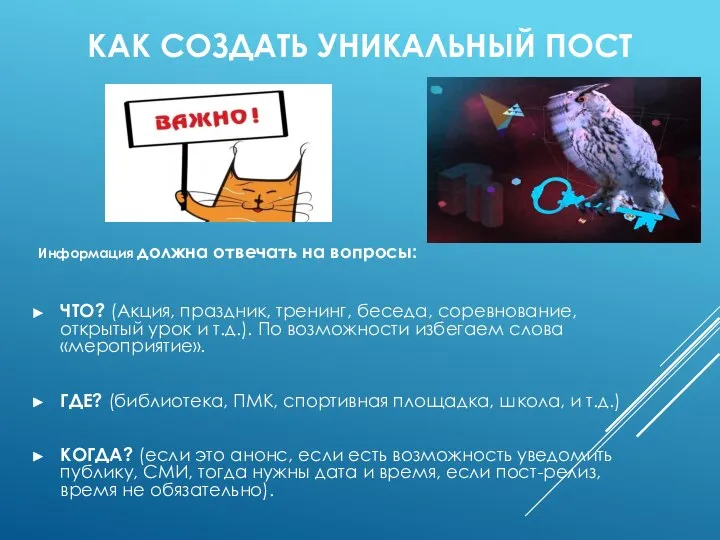 КАК СОЗДАТЬ УНИКАЛЬНЫЙ ПОСТ Информация должна отвечать на вопросы: ЧТО? (Акция, праздник,