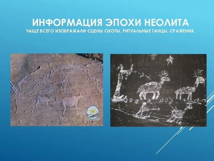 ИНФОРМАЦИЯ ЭПОХИ НЕОЛИТА ЧАЩЕ ВСЕГО ИЗОБРАЖАЛИ СЦЕНЫ ОХОТЫ, РИТУАЛЬНЫЕ ТАНЦЫ, СРАЖЕНИЯ.