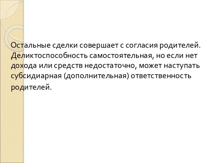 Остальные сделки совершает с согласия родителей. Деликтоспособность самостоятельная, но если нет дохода