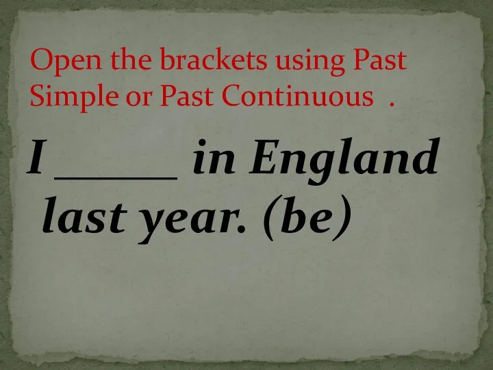 I _____ in England last year. (be) Open the brackets using Past