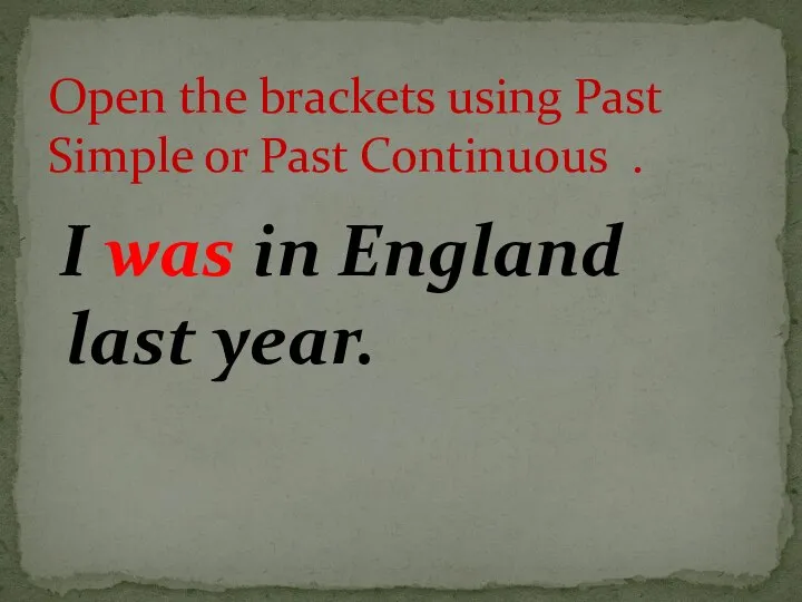 I was in England last year. Open the brackets using Past Simple or Past Continuous .