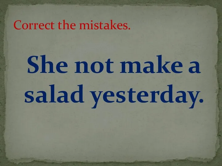 She not make a salad yesterday. Correct the mistakes.