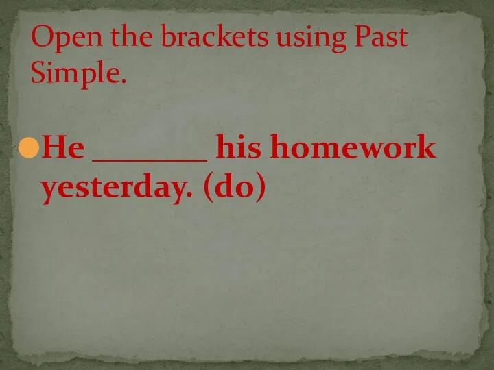 He _______ his homework yesterday. (do) Open the brackets using Past Simple.