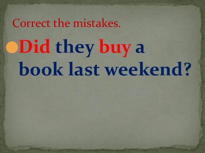 Did they buy a book last weekend? Correct the mistakes.