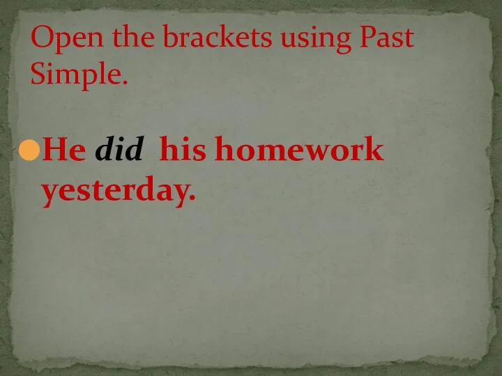 He did his homework yesterday. Open the brackets using Past Simple.