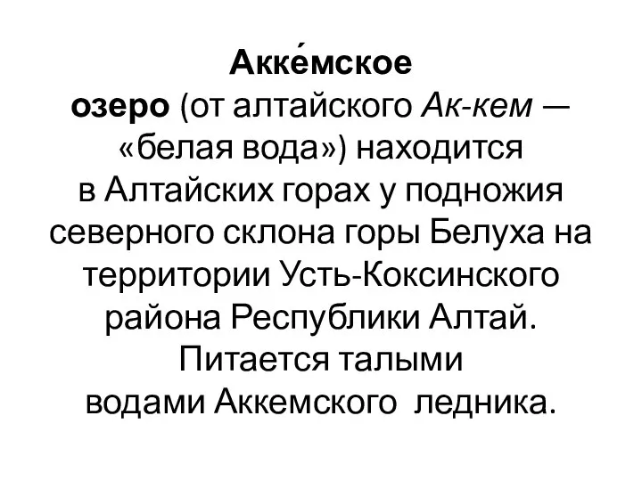 Акке́мское озеро (от алтайского Ак-кем — «белая вода») находится в Алтайских горах