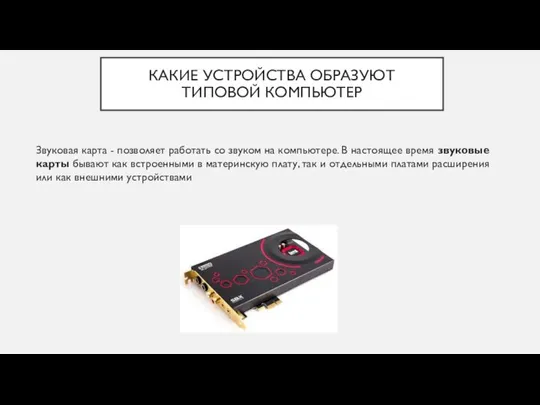 КАКИЕ УСТРОЙСТВА ОБРАЗУЮТ ТИПОВОЙ КОМПЬЮТЕР Звуковая карта - позволяет работать со звуком