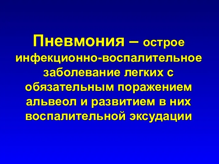 Пневмония – острое инфекционно-воспалительное заболевание легких с обязательным поражением альвеол и развитием в них воспалительной эксудации