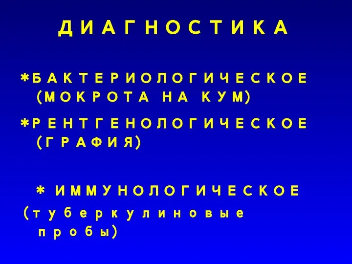 ДИАГНОСТИКА *БАКТЕРИОЛОГИЧЕСКОЕ (МОКРОТА НА КУМ) *РЕНТГЕНОЛОГИЧЕСКОЕ (ГРАФИЯ) * ИММУНОЛОГИЧЕСКОЕ (туберкулиновые пробы)