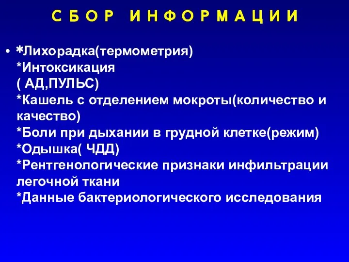 СБОР ИНФОРМАЦИИ *Лихорадка(термометрия) *Интоксикация ( АД,ПУЛЬС) *Кашель с отделением мокроты(количество и качество)