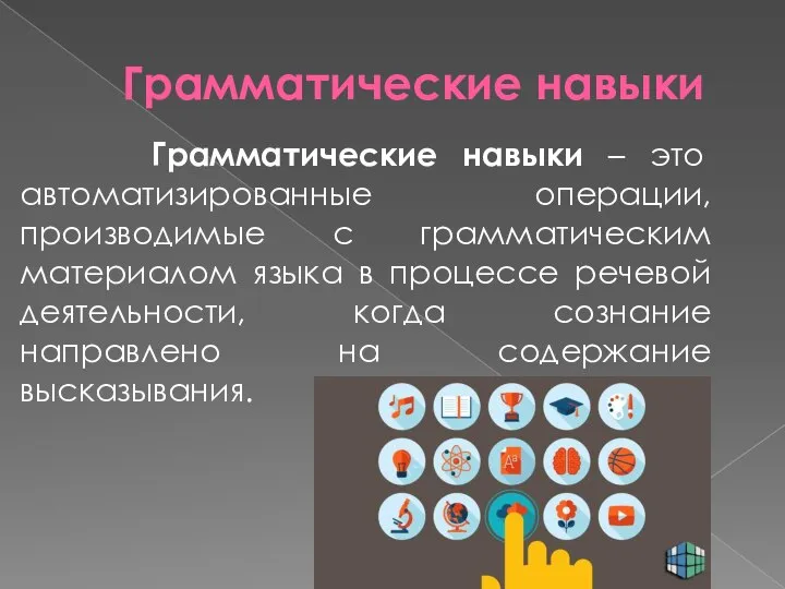 Грамматические навыки Грамматические навыки – это автоматизированные операции, производимые с грамматическим материалом