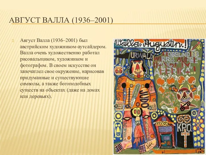 АВГУСТ ВАЛЛА (1936–2001) Август Валла (1936–2001) был австрийским художником-аутсайдером. Валла очень художественно