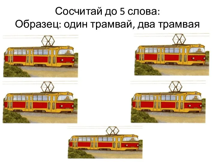 Сосчитай до 5 слова: Образец: один трамвай, два трамвая