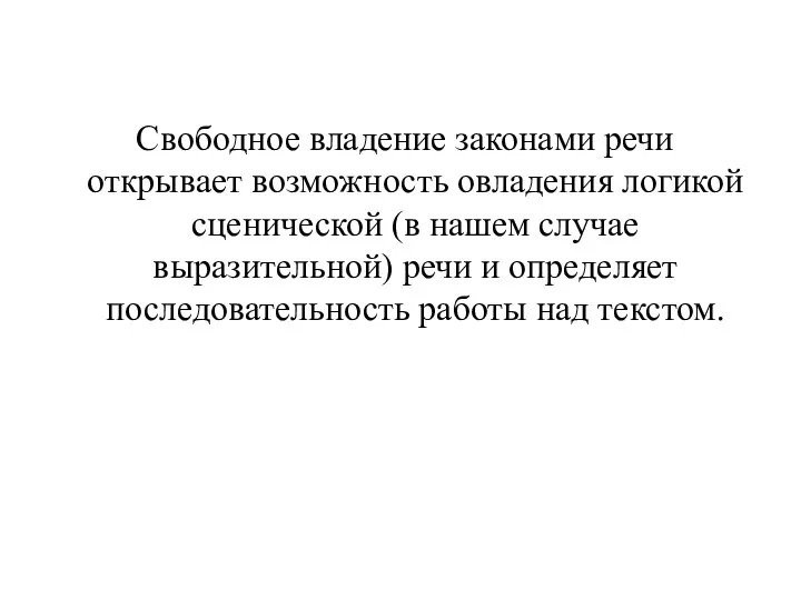 Свободное владение законами речи открывает возможность овладения логикой сценической (в нашем случае