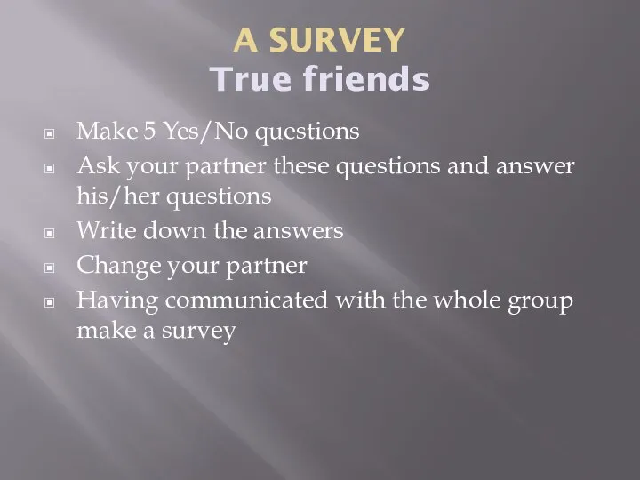 A SURVEY True friends Make 5 Yes/No questions Ask your partner these