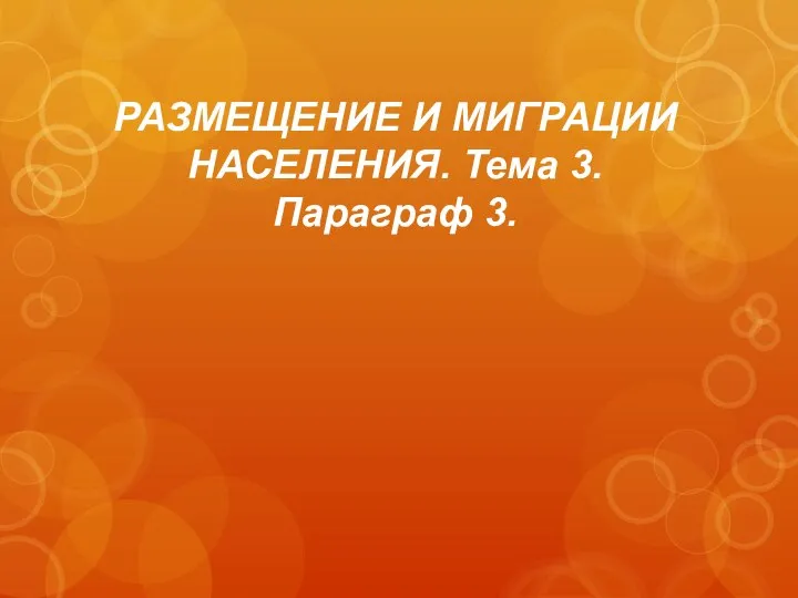 РАЗМЕЩЕНИЕ И МИГРАЦИИ НАСЕЛЕНИЯ. Тема 3. Параграф 3.